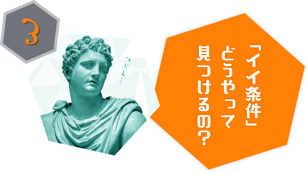 「イイ条件」どうやって 見つけるの?